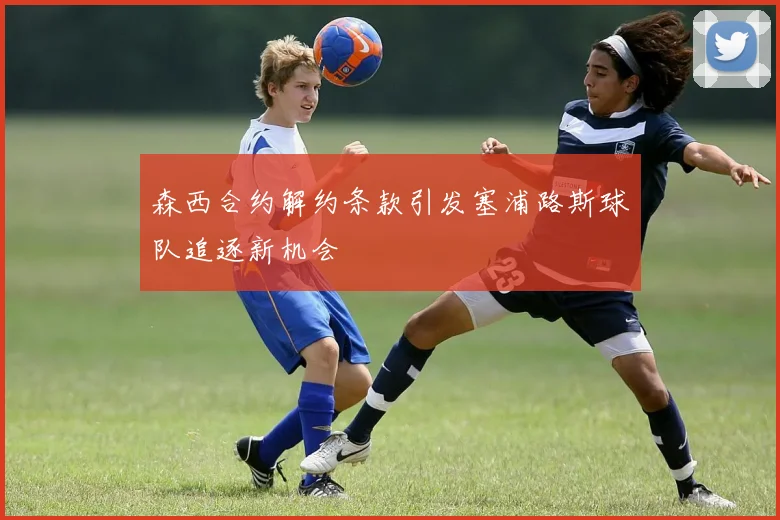 森西合约解约条款引发塞浦路斯球队追逐新机会