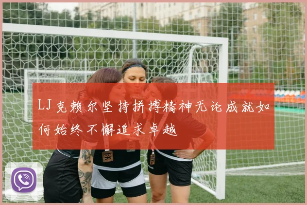 LJ克赖尔坚持拼搏精神无论成就如何始终不懈追求卓越