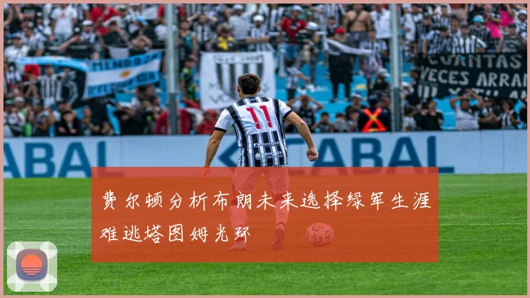 费尔顿分析布朗未来选择绿军生涯难逃塔图姆光环